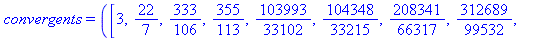 convergents = ([3, 22/7, 333/106, 355/113, 103993/33102, 104348/33215, 208341/66317, 312689/99532, 833719/265381, 1146408/364913, 4272943/1360120])