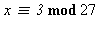 `mod`(`≡`(x, 3), 27)