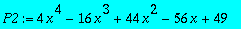 P2 := 4*x^4-16*x^3+44*x^2-56*x+49