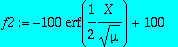 f2 := -100*erf(1/2*X/mu^(1/2))+100