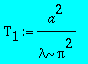 Tau[1] := a^2/lambda/Pi^2