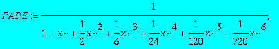 PADE := 1/(1+x+1/2*x^2+1/6*x^3+1/24*x^4+1/120*x^5+1...