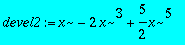devel2 := x-2*x^3+5/2*x^5