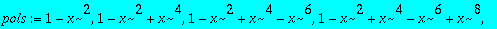 pols := 1-x^2, 1-x^2+x^4, 1-x^2+x^4-x^6, 1-x^2+x^4-...