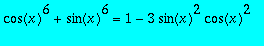 cos(x)^6+sin(x)^6 = 1-3*sin(x)^2*cos(x)^2