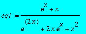 eq1 := (exp(x)+x)/(exp(2*x)+2*x*exp(x)+x^2)