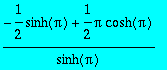 (-1/2*sinh(Pi)+1/2*Pi*cosh(Pi))/sinh(Pi)