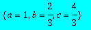 {a = 1, b = 2/3, c = 4/3}