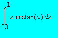 int(x*arctan(x),x = 0 .. 1)