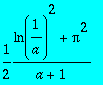 1/2*(ln(1/a)^2+Pi^2)/(a+1)