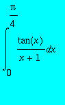 int(tan(x)/(x+1),x = 0 .. Pi/4)