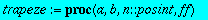 trapeze := proc (a, b, n::posint, ff) local a1, b1,...