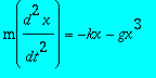 m(d^2*x/(dt^2)) = -kx-gx^3