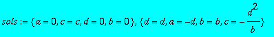 sols := {a = 0, c = c, d = 0, b = 0}, {d = d, a = -...